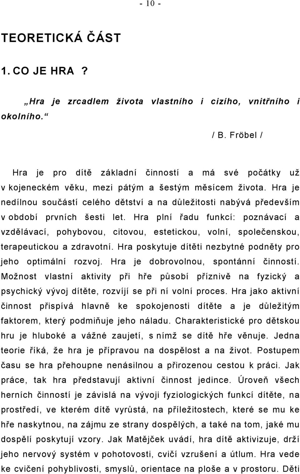 Hra je nedílnou součástí celého dětství a na důležitosti nabývá především v období prvních šesti let.