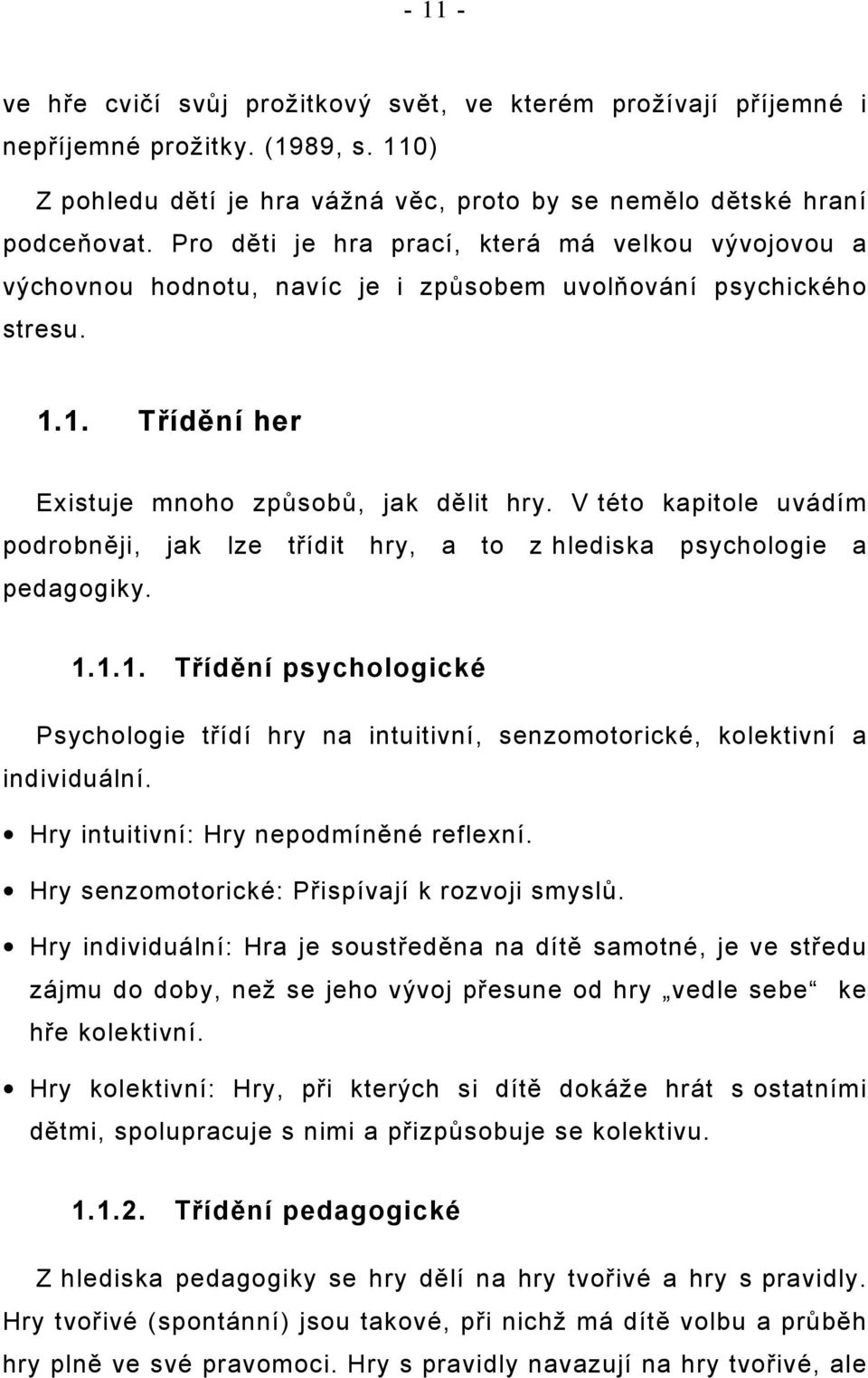 V této kapitole uvádím podrobněji, jak lze třídit hry, a to z hlediska psychologie a pedagogiky. 1.
