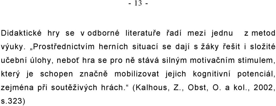 se pro ně stává silným motivačním stimulem, který je schopen značně mobilizovat jejich