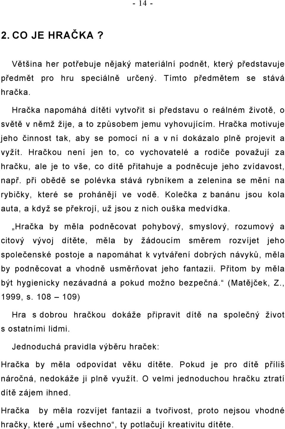 Hračka motivuje jeho činnost tak, aby se pomocí ní a v ní dokázalo plně projevit a vyžít.