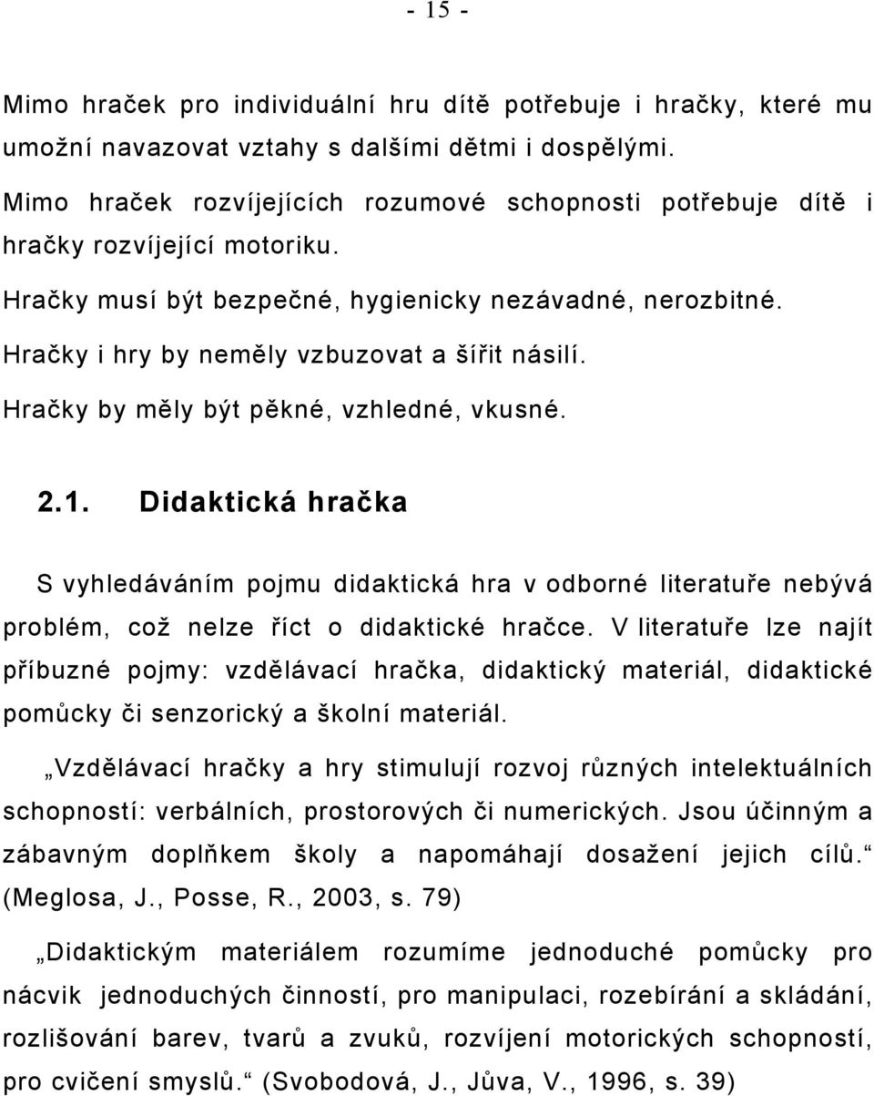 Hračky by měly být pěkné, vzhledné, vkusné. 2.1. Didaktická hračka S vyhledáváním pojmu didaktická hra v odborné literatuře nebývá problém, což nelze říct o didaktické hračce.