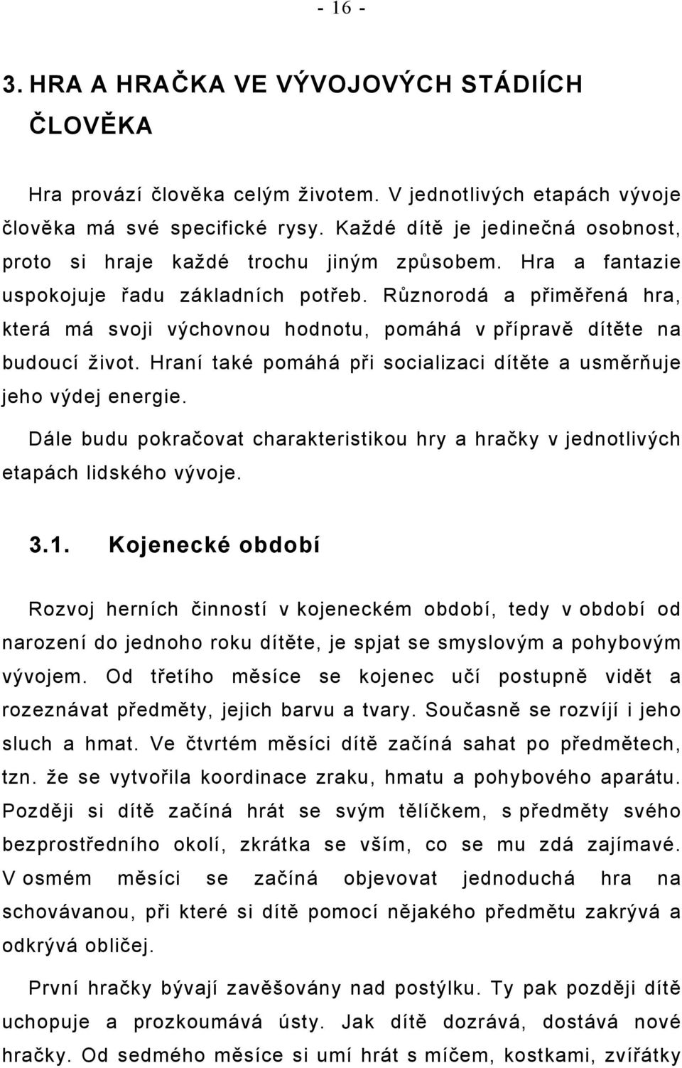 Různorodá a přiměřená hra, která má svoji výchovnou hodnotu, pomáhá v přípravě dítěte na budoucí život. Hraní také pomáhá při socializaci dítěte a usměrňuje jeho výdej energie.