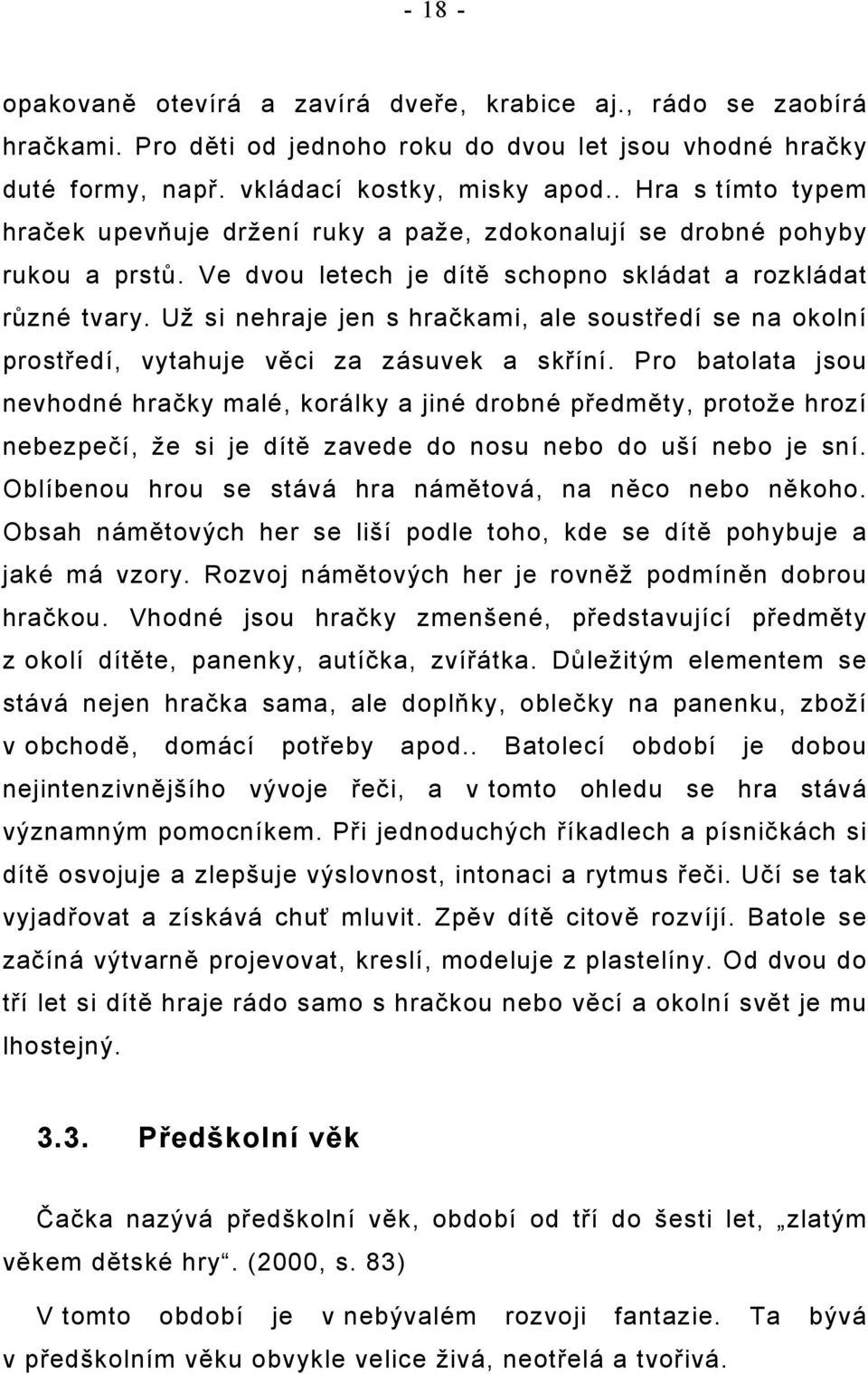 Už si nehraje jen s hračkami, ale soustředí se na okolní prostředí, vytahuje věci za zásuvek a skříní.
