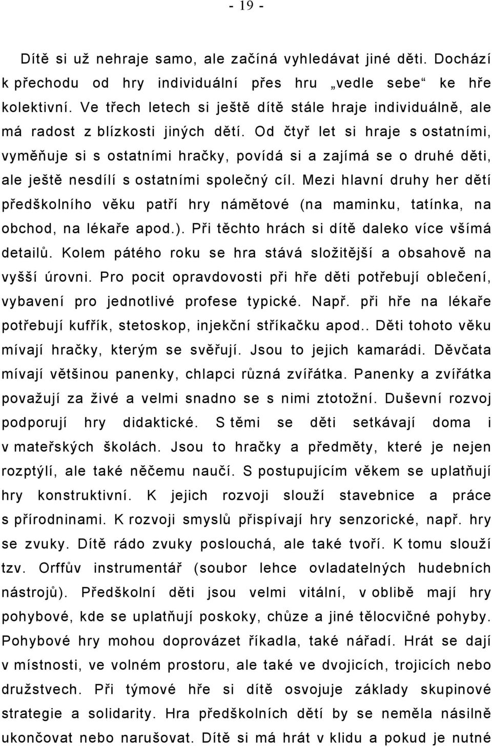 Od čtyř let si hraje s ostatními, vyměňuje si s ostatními hračky, povídá si a zajímá se o druhé děti, ale ještě nesdílí s ostatními společný cíl.
