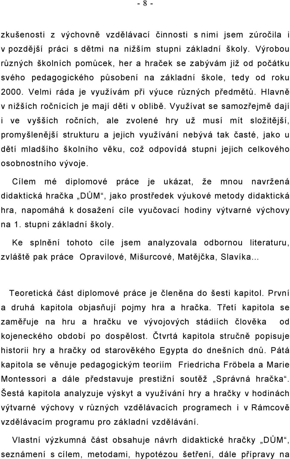 Hlavně v nižších ročnících je mají děti v oblibě.