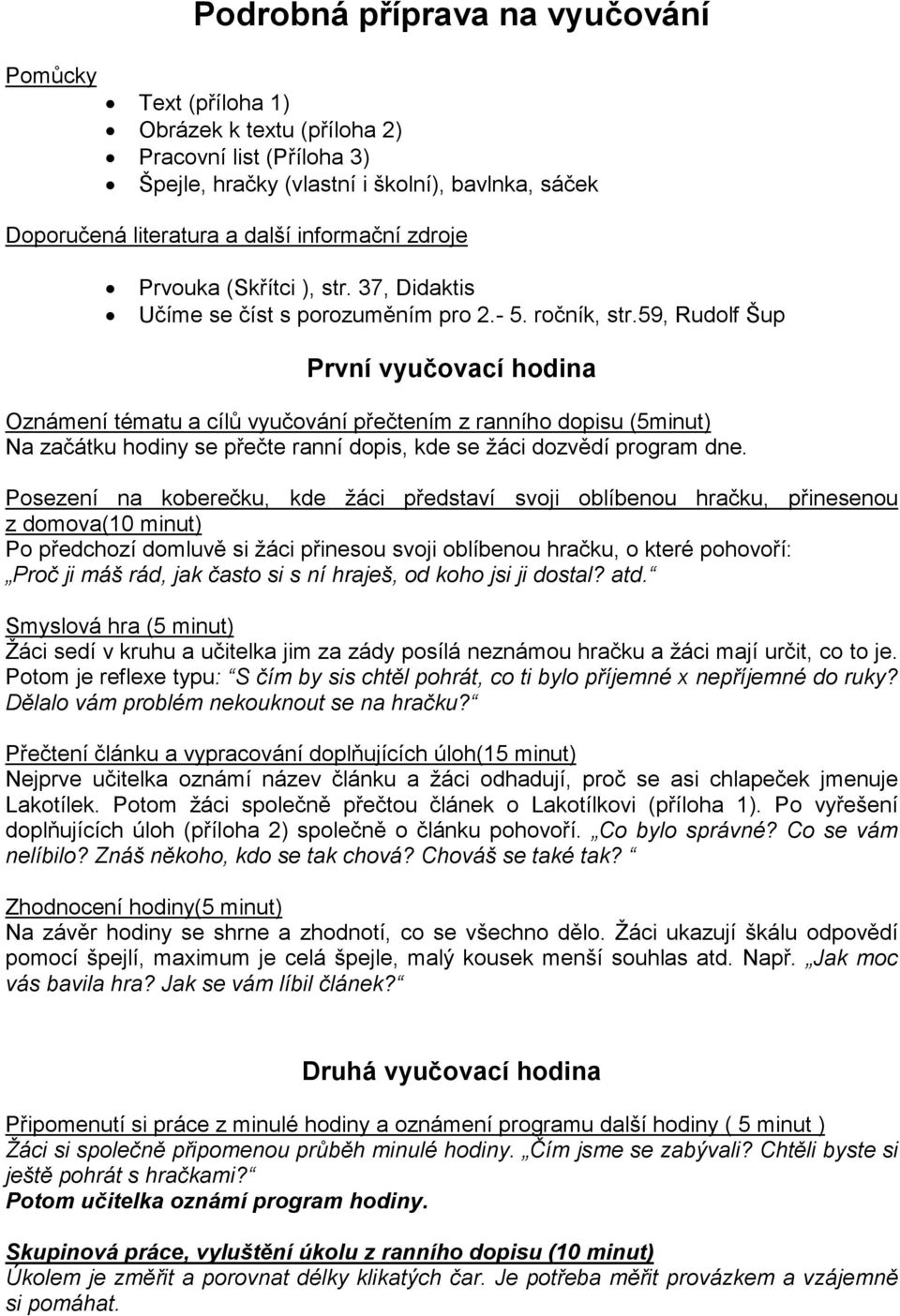 59, Rudolf Šup První vyučovací hodina Oznámení tématu a cílů vyučování přečtením z ranního dopisu (5minut) Na začátku hodiny se přečte ranní dopis, kde se žáci dozvědí program dne.