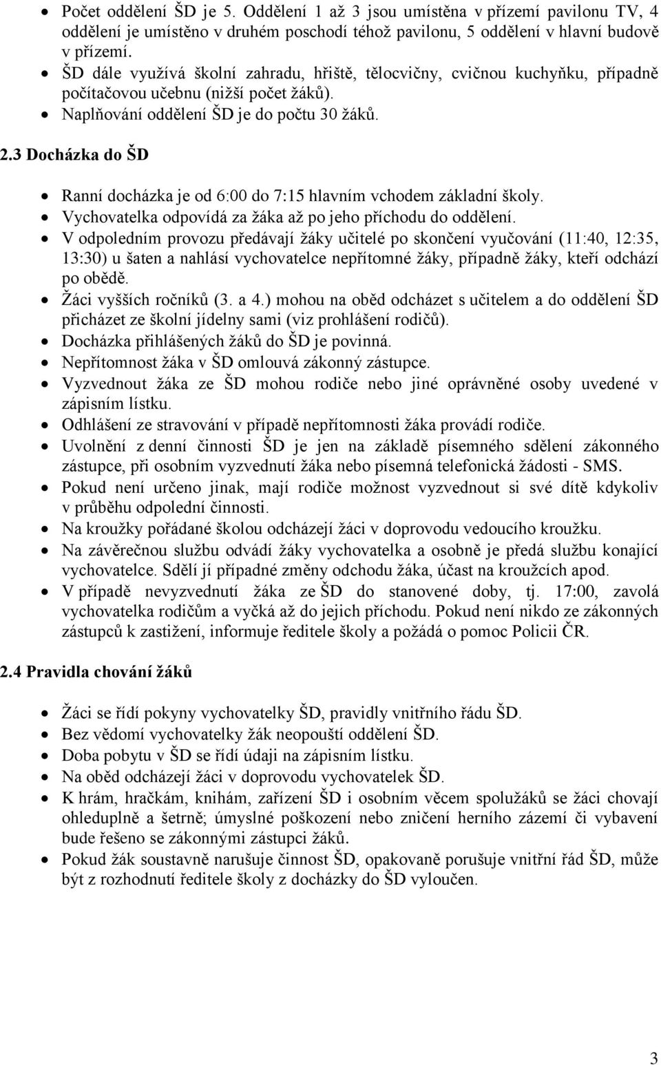 3 Docházka do ŠD Ranní docházka je od 6:00 do 7:15 hlavním vchodem základní školy. Vychovatelka odpovídá za žáka až po jeho příchodu do oddělení.