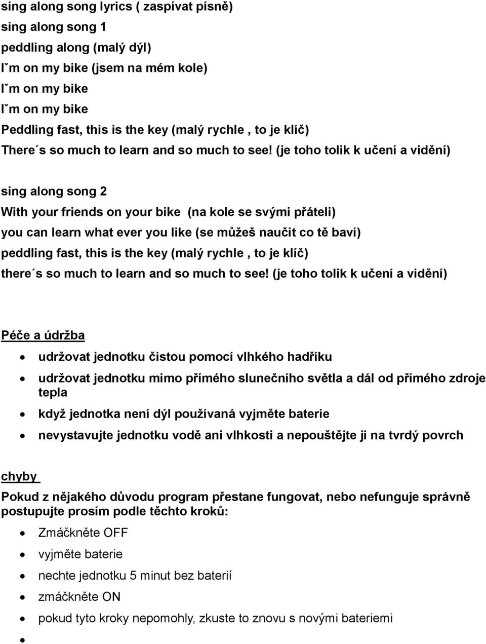 (je toho tolik k učení a vidění) sing along song 2 With your friends on your bike (na kole se svými přáteli) you can learn what ever you like (se můžeš naučit co tě baví) peddling fast, this is the