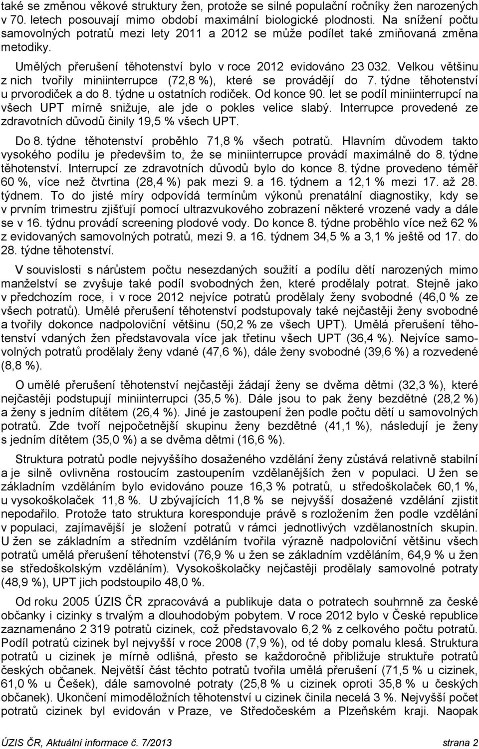 Velkou většinu z nich tvořily miniinterrupce (72,8 %), které se provádějí do 7. týdne těhotenství u prvorodiček a do 8. týdne u ostatních rodiček. Od konce 90.