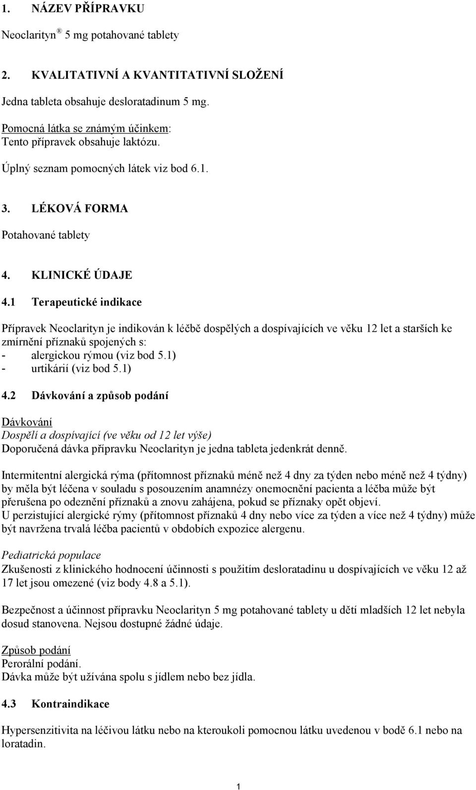 1 Terapeutické indikace Přípravek Neoclarityn je indikován k léčbě dospělých a dospívajících ve věku 12 let a starších ke zmírnění příznaků spojených s: - alergickou rýmou (viz bod 5.