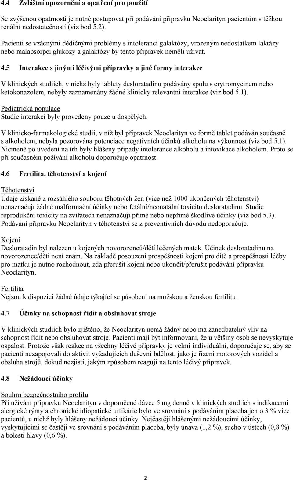 5 Interakce s jinými léčivými přípravky a jiné formy interakce V klinických studiích, v nichž byly tablety desloratadinu podávány spolu s erytromycinem nebo ketokonazolem, nebyly zaznamenány žádné