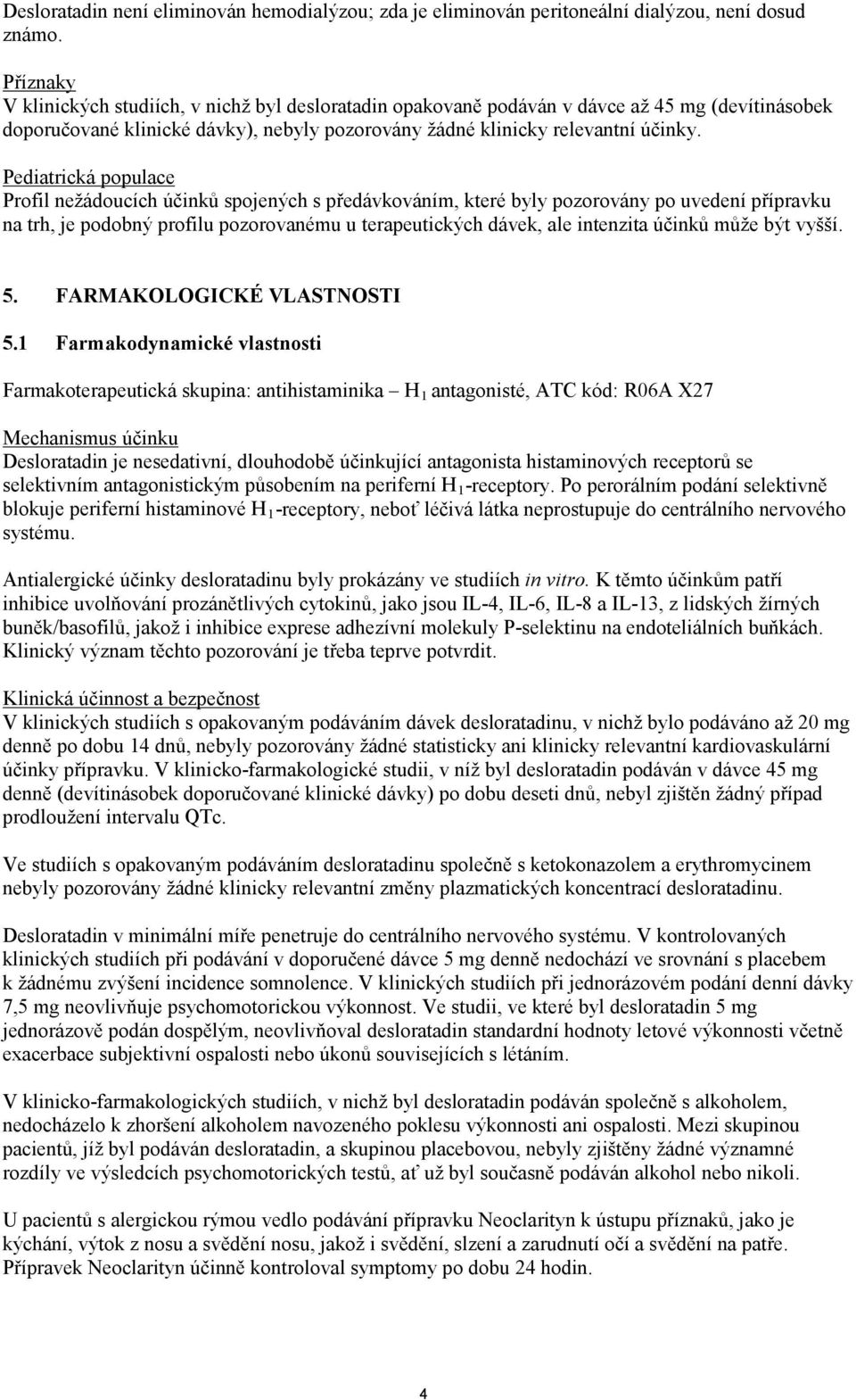 Profil nežádoucích účinků spojených s předávkováním, které byly pozorovány po uvedení přípravku na trh, je podobný profilu pozorovanému u terapeutických dávek, ale intenzita účinků může být vyšší. 5.