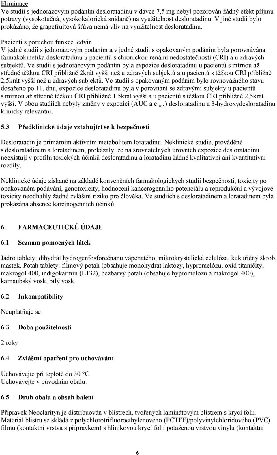 Pacienti s poruchou funkce ledvin V jedné studii s jednorázovým podáním a v jedné studii s opakovaným podáním byla porovnávána farmakokinetika desloratadinu u pacientů s chronickou renální