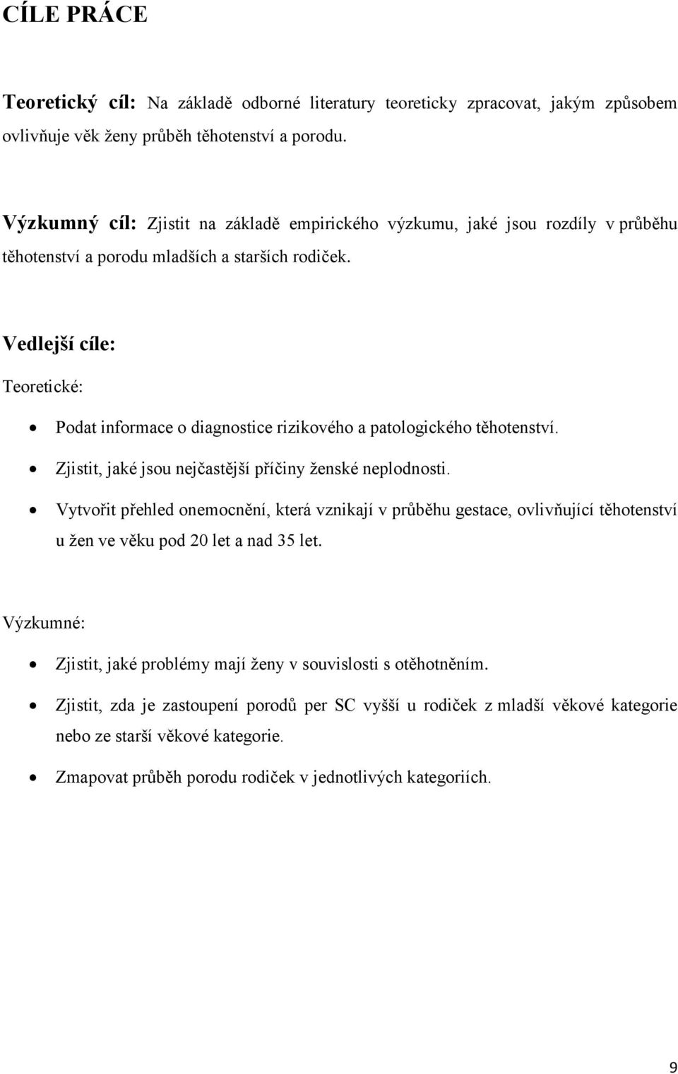 Vedlejší cíle: Teoretické: Podat informace o diagnostice rizikového a patologického těhotenství. Zjistit, jaké jsou nejčastější příčiny ženské neplodnosti.