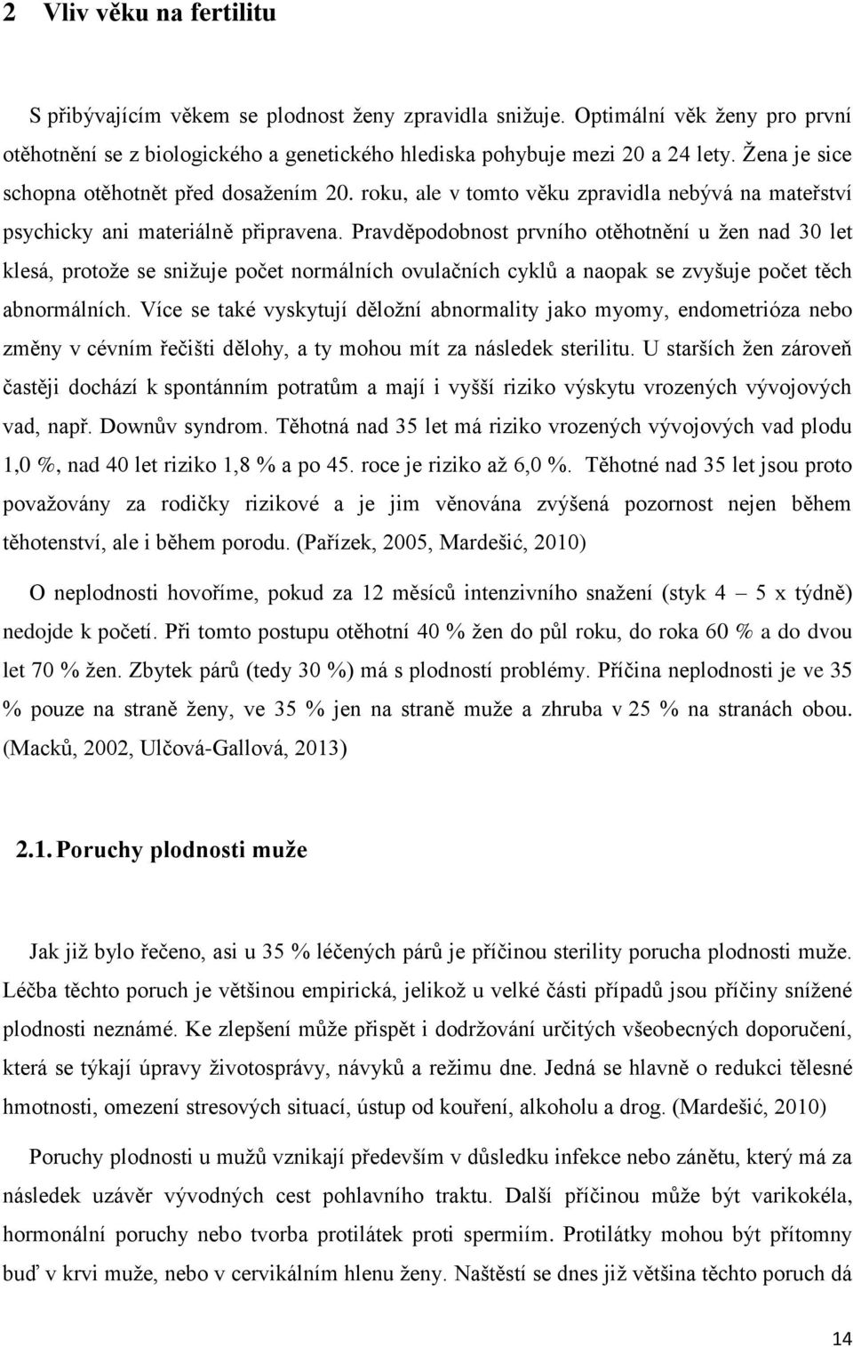 Pravděpodobnost prvního otěhotnění u žen nad 30 let klesá, protože se snižuje počet normálních ovulačních cyklů a naopak se zvyšuje počet těch abnormálních.