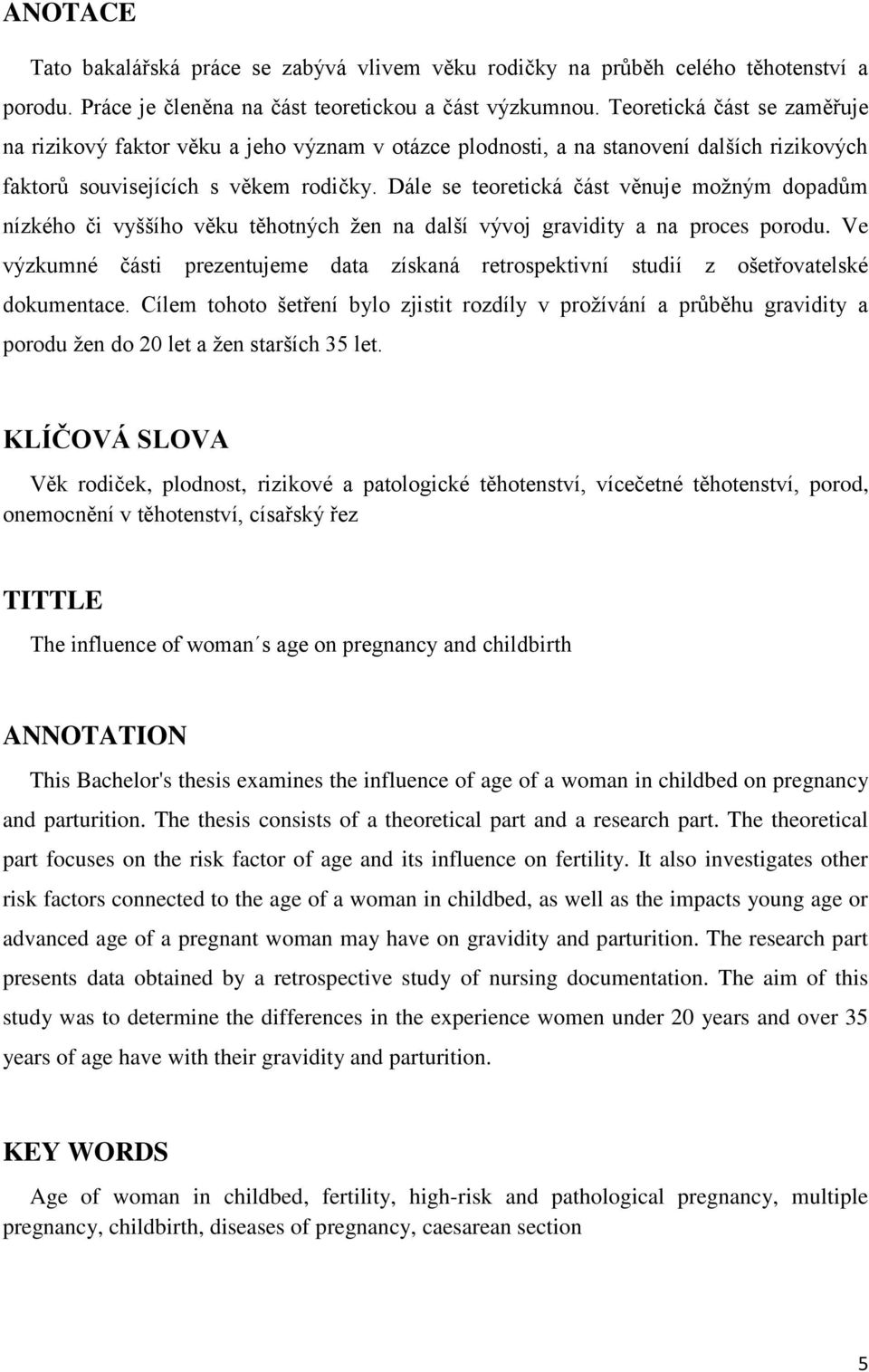 Dále se teoretická část věnuje možným dopadům nízkého či vyššího věku těhotných žen na další vývoj gravidity a na proces porodu.