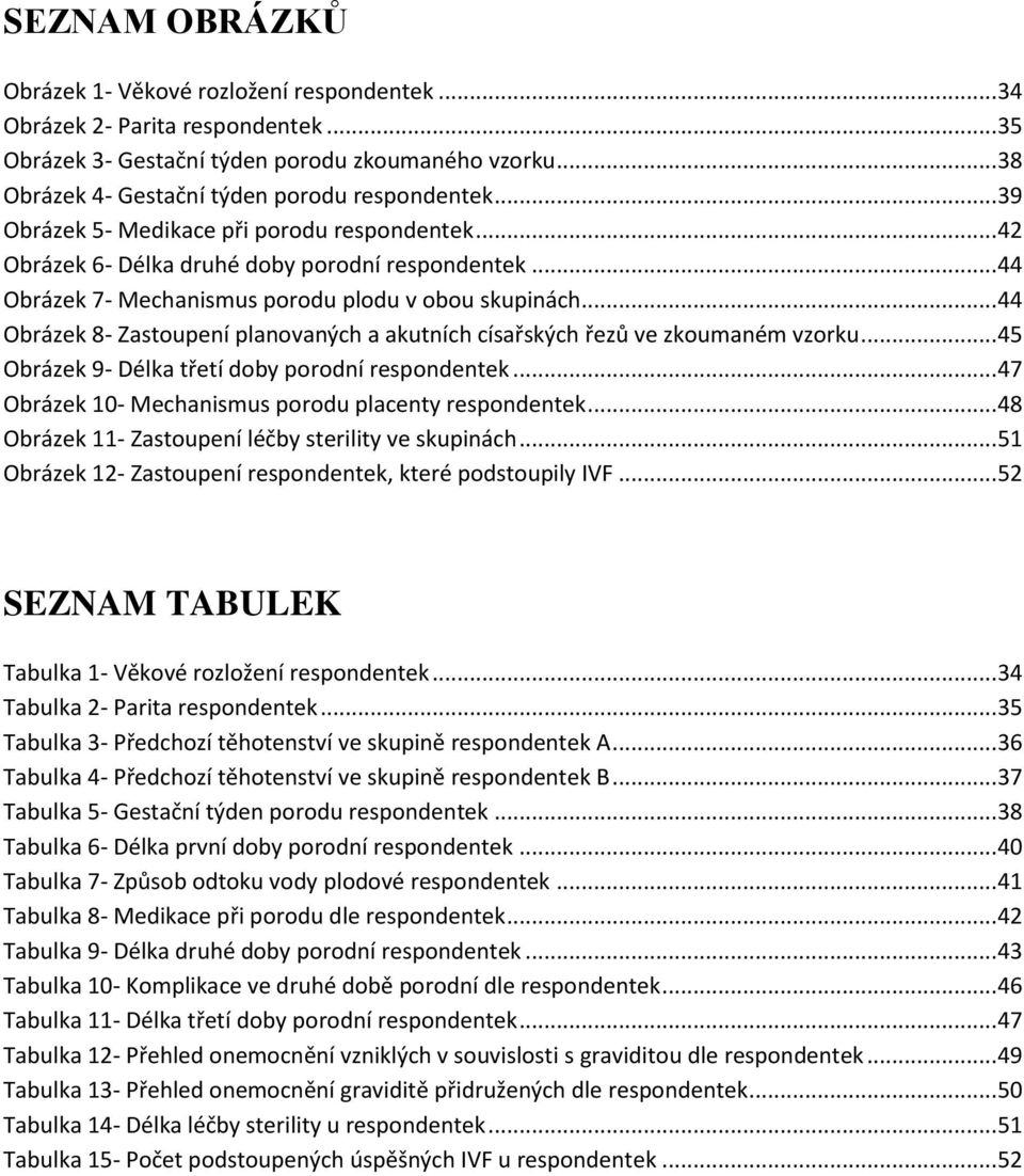 .. 44 Obrázek 8- Zastoupení planovaných a akutních císařských řezů ve zkoumaném vzorku... 45 Obrázek 9- Délka třetí doby porodní respondentek... 47 Obrázek 10- Mechanismus porodu placenty respondentek.