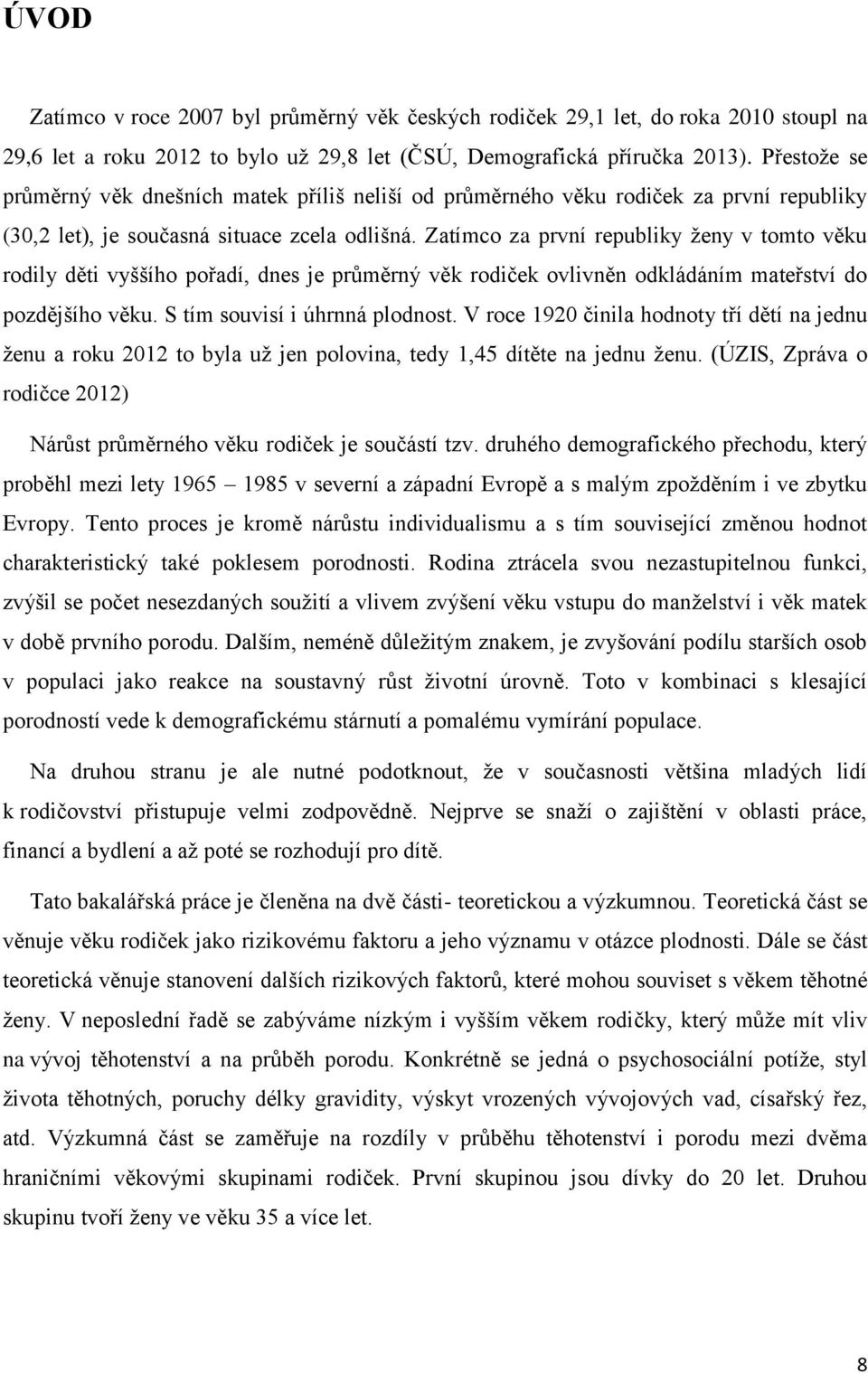 Zatímco za první republiky ženy v tomto věku rodily děti vyššího pořadí, dnes je průměrný věk rodiček ovlivněn odkládáním mateřství do pozdějšího věku. S tím souvisí i úhrnná plodnost.