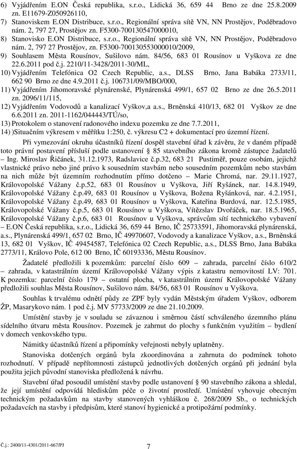 F5300-700130553000010/2009, 9) Souhlasem Města Rousínov, Sušilovo nám. 84/56, 683 01 Rousínov u Vyškova ze dne 22.6.2011 pod č.j.