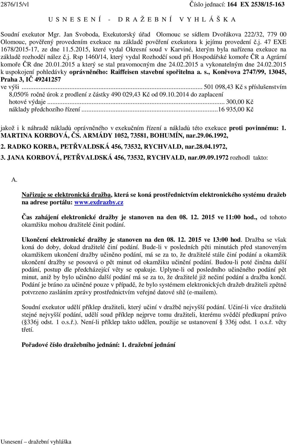 17, ze dne 11.5.2015, které vydal Okresní soud v Karviné, kterým byla nařízena exekuce na základě rozhodčí nález č.j.
