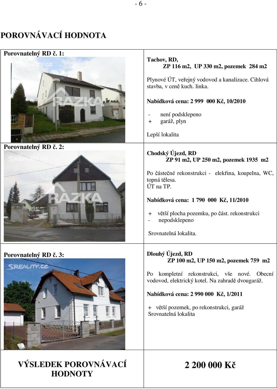 2: Chodský Újezd, RD ZP 91 m2, UP 250 m2, pozemek 1935 m2 Po áste né rekonstrukci - elek ina, koupelna, WC, topná t lesa. ÚT na TP. Nabídková cena: 1 790 000 K, 11/2010 + v tší plocha pozemku, po ást.