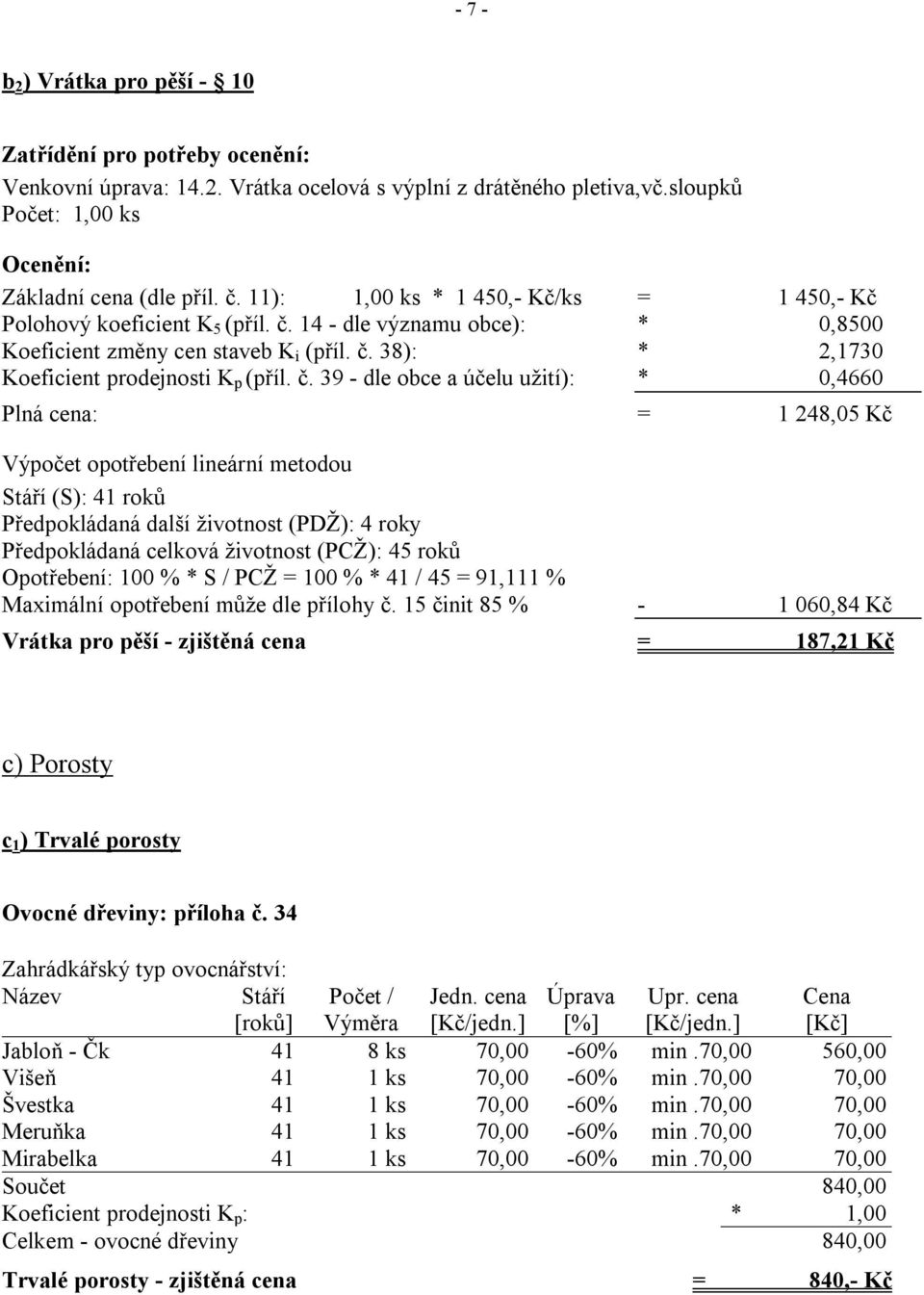 č. 39 - dle obce a účelu užití): * 0,4660 Plná cena: = 1 248,05 Kč Výpočet opotřebení lineární metodou Stáří (S): 41 roků Předpokládaná další životnost (PDŽ): 4 roky Předpokládaná celková životnost