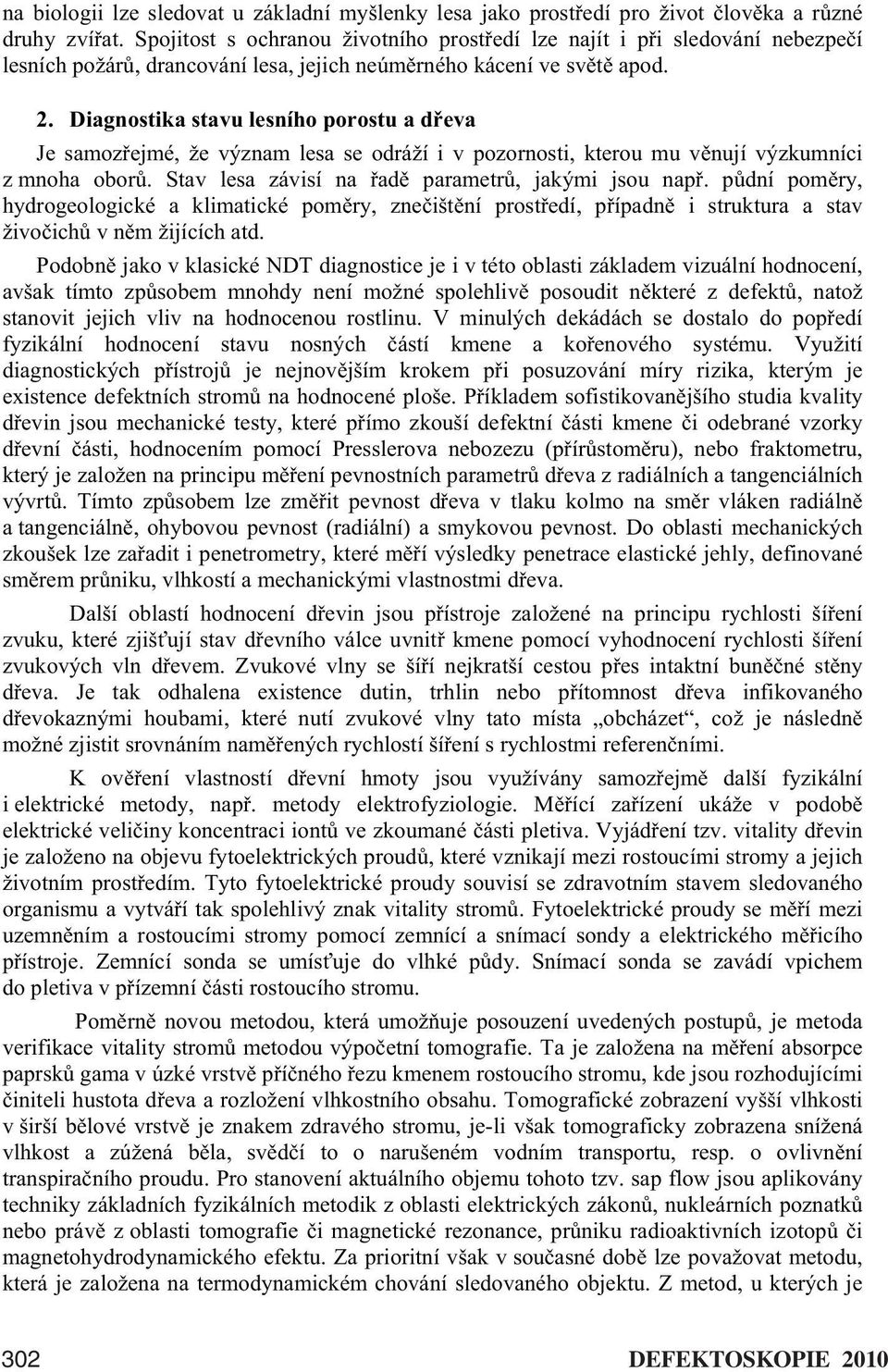 Diagnostika stavu lesního porostu a d eva Je samoz ejmé, že význam lesa se odráží i v pozornosti, kterou mu v nují výzkumníci z mnoha obor. Stav lesa závisí na ad parametr, jakými jsou nap.