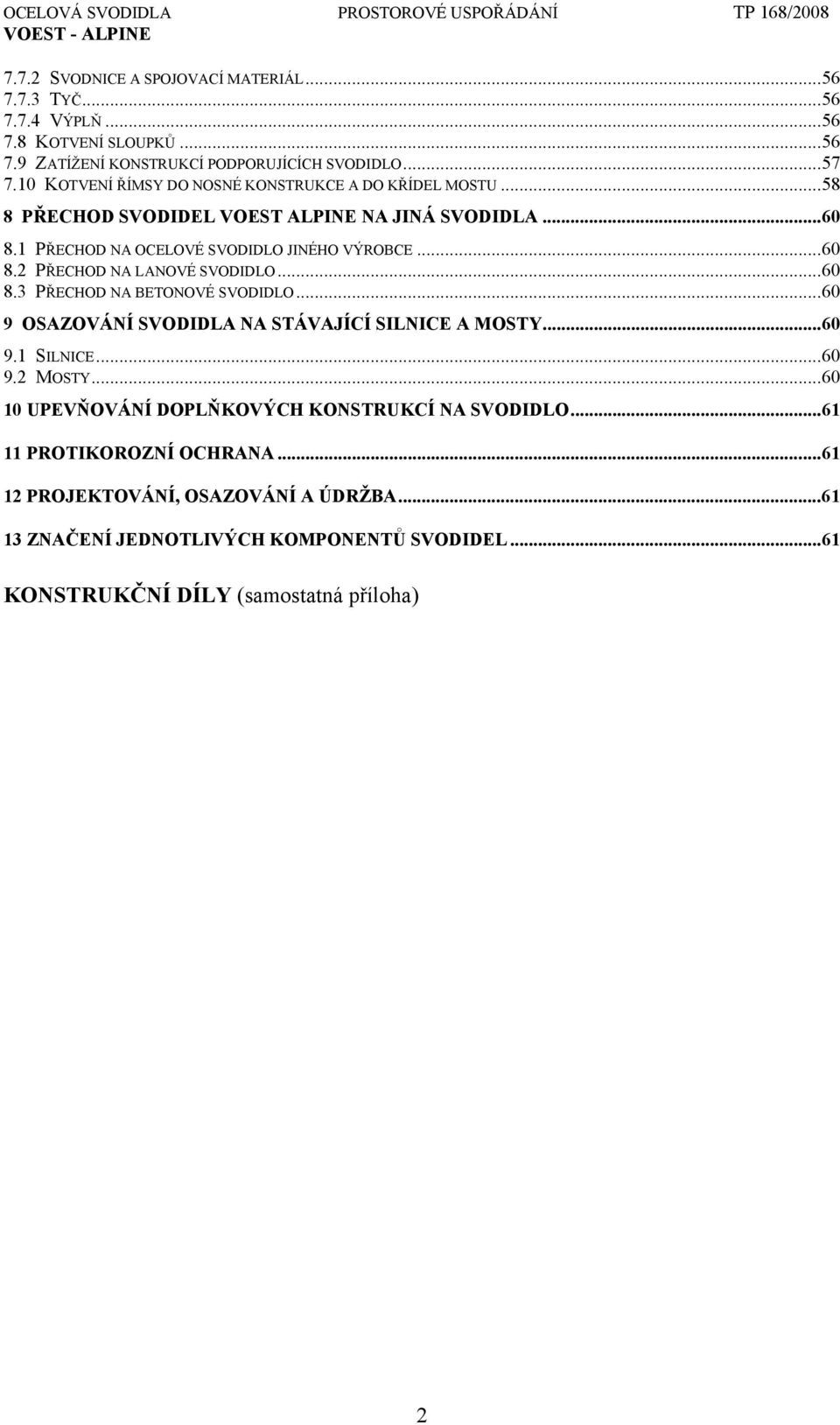 ..60 8.3 PŘECHOD NA BETONOVÉ SVODIDLO...60 9 OSAZOVÁNÍ SVODIDLA NA STÁVAJÍCÍ SILNICE A MOSTY...60 9.1 SILNICE...60 9.2 MOSTY.