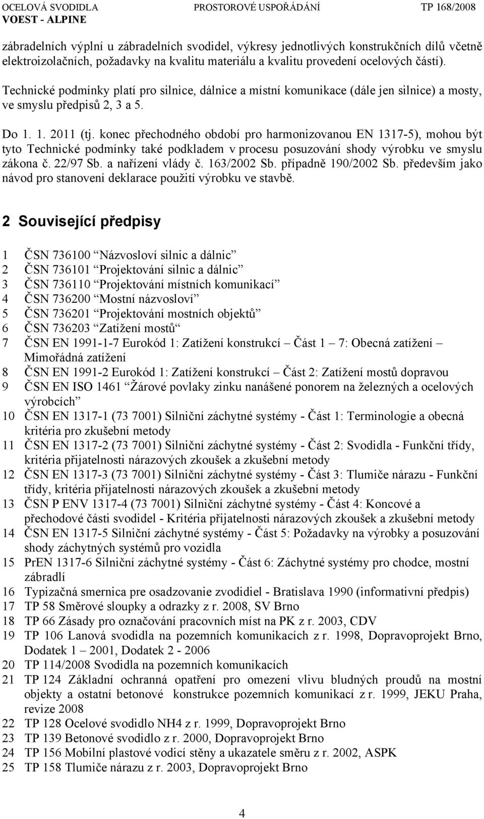 konec přechodného období pro harmonizovanou EN 1317-5), mohou být tyto Technické podmínky také podkladem v procesu posuzování shody výrobku ve smyslu zákona č. 22/97 Sb. a nařízení vlády č.