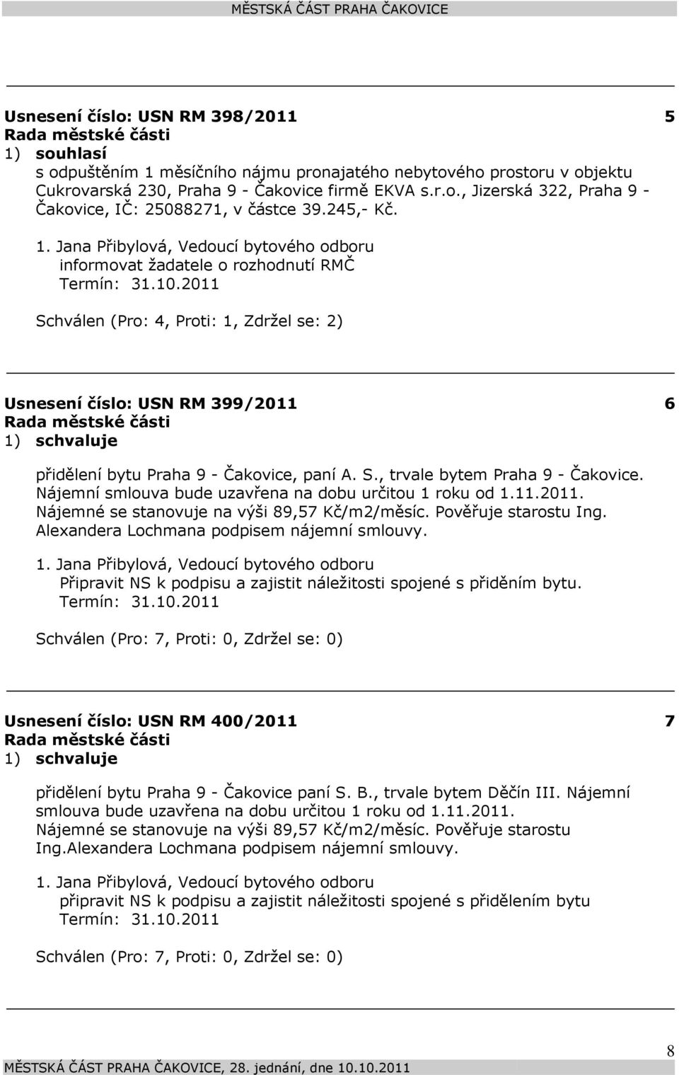 Nájemní smlouva bude uzavřena na dobu určitou 1 roku od 1.11.2011. Nájemné se stanovuje na výši 89,57 Kč/m2/měsíc. Pověřuje starostu Ing. Alexandera Lochmana podpisem nájemní smlouvy.