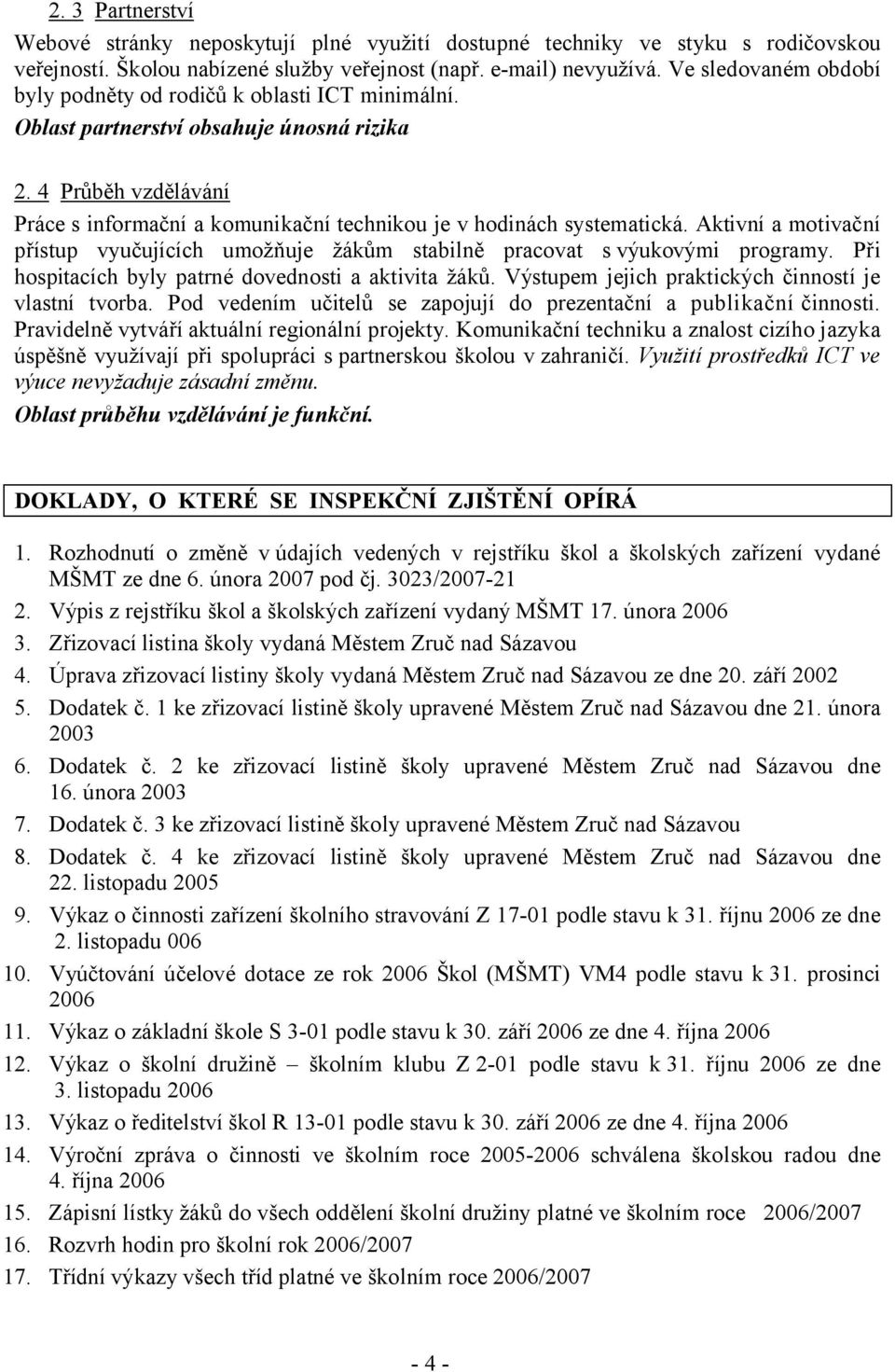 4 Průběh vzdělávání Práce s informační a komunikační technikou je v hodinách systematická. Aktivní a motivační přístup vyučujících umožňuje žákům stabilně pracovat s výukovými programy.