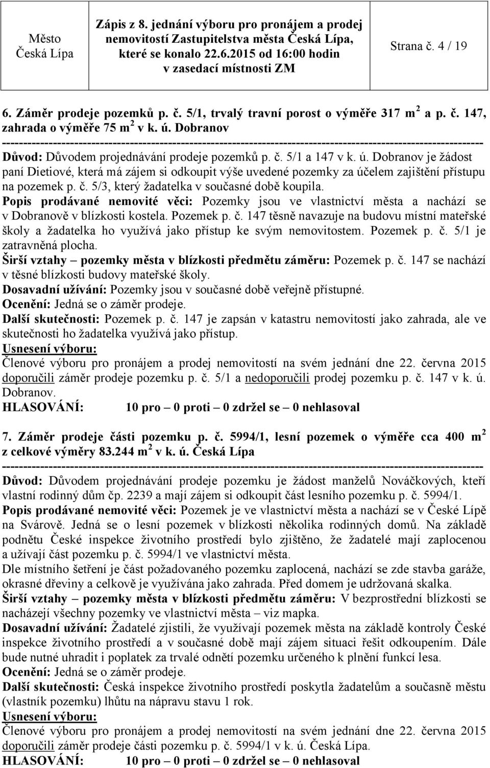 Dobranov je žádost paní Dietiové, která má zájem si odkoupit výše uvedené pozemky za účelem zajištění přístupu na pozemek p. č. 5/3, který žadatelka v současné době koupila.