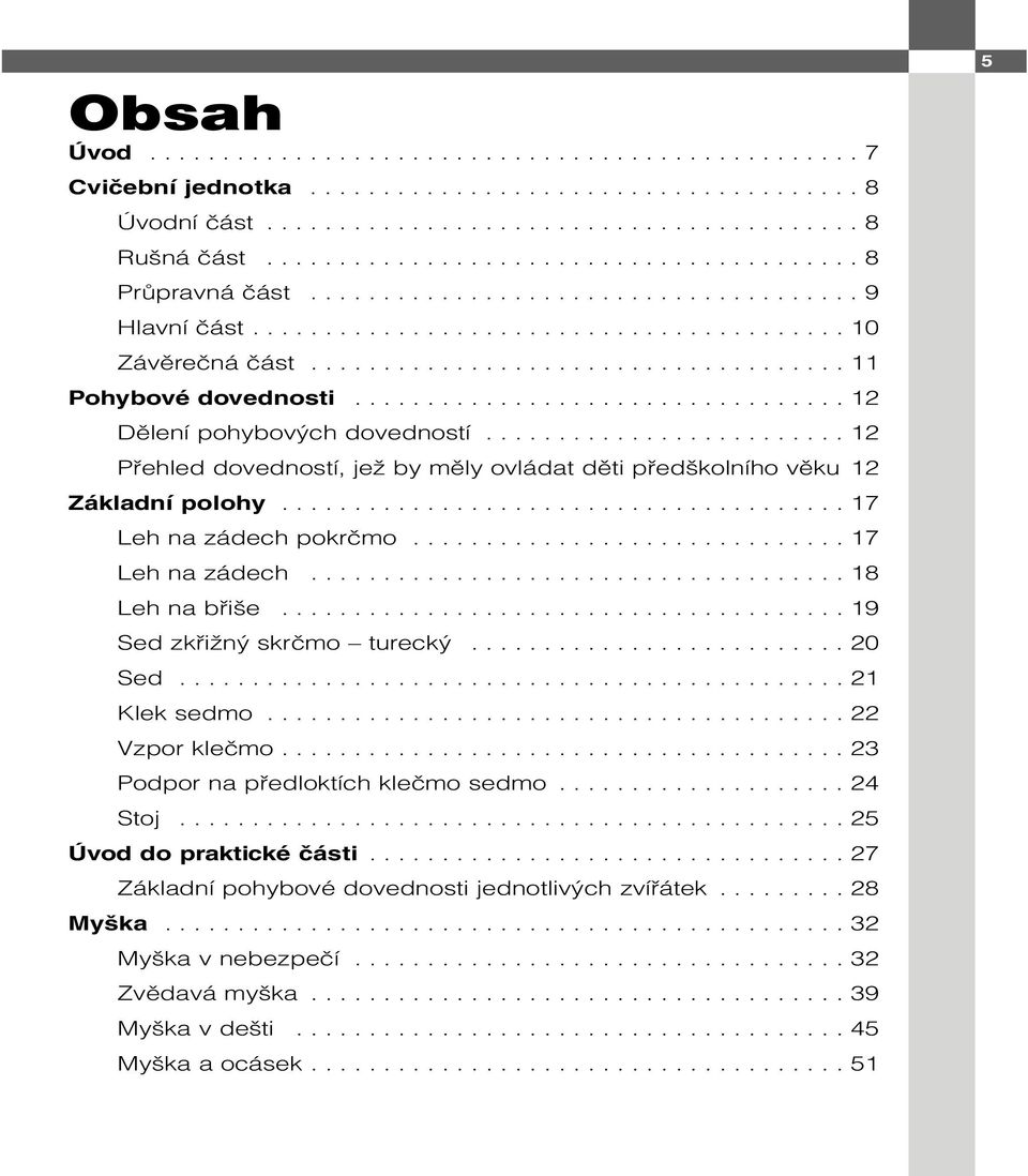 ................................. 12 Dělení pohybových dovedností......................... 12 Přehled dovedností, jež by měly ovládat děti předškolního věku 12 Základní polohy.