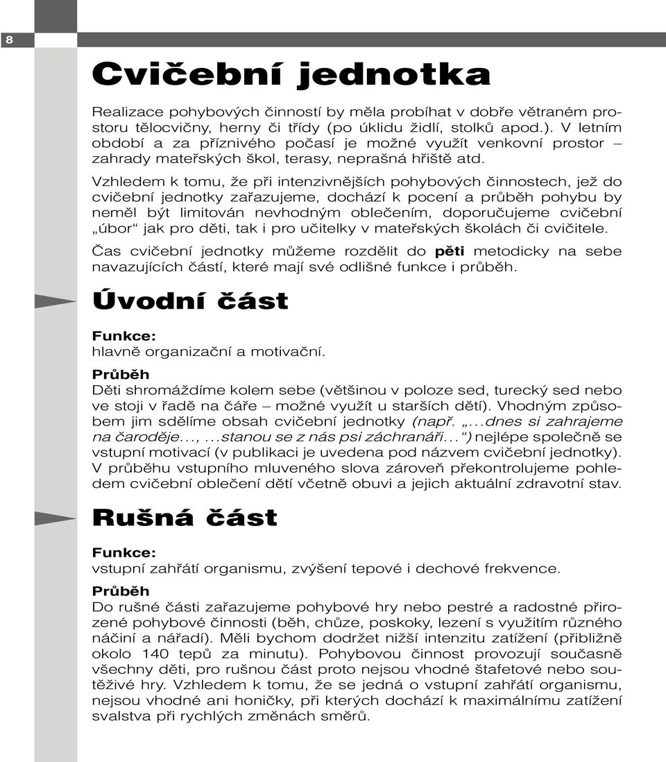 Vzhledem k tomu, že při intenzivnějších pohybových činnostech, jež do cvičební jednotky zařazujeme, dochází k pocení a průběh pohybu by neměl být limitován nevhodným oblečením, doporučujeme cvičební