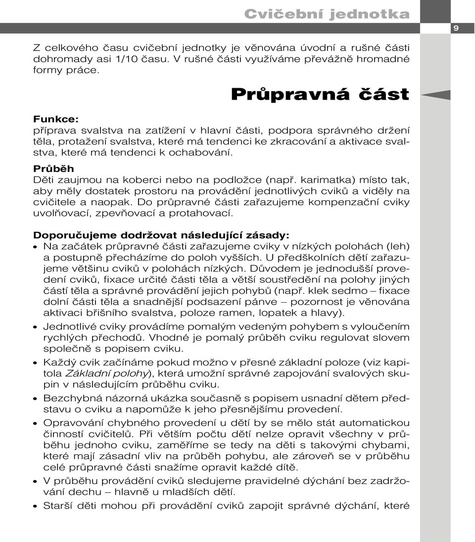 ochabování. Průběh Děti zaujmou na koberci nebo na podložce (např. karimatka) místo tak, aby měly dostatek prostoru na provádění jednotlivých cviků a viděly na cvičitele a naopak.