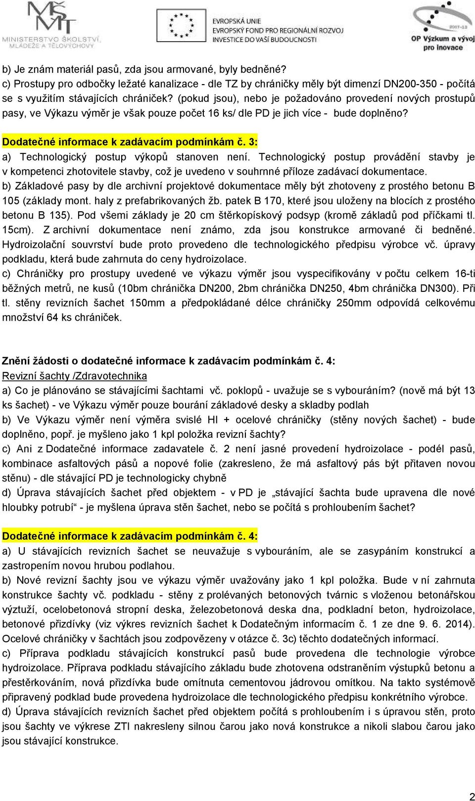 3: a) Technologický postup výkopů stanoven není. Technologický postup provádění stavby je v kompetenci zhotovitele stavby, což je uvedeno v souhrnné příloze zadávací dokumentace.