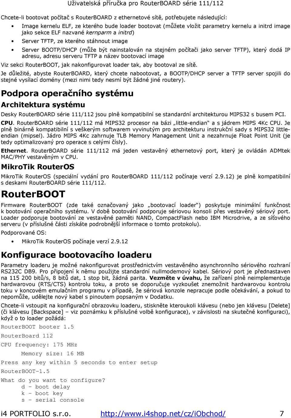 bootovací image Viz sekci RouterBOOT, jak nakonfigurovat loader tak, aby bootoval ze sítě.