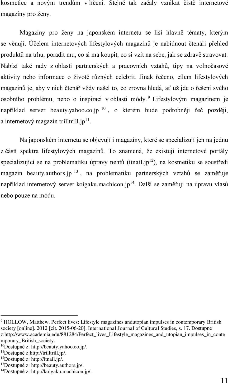 Nabízí také rady z oblasti partnerských a pracovních vztahů, tipy na volnočasové aktivity nebo informace o životě různých celebrit.