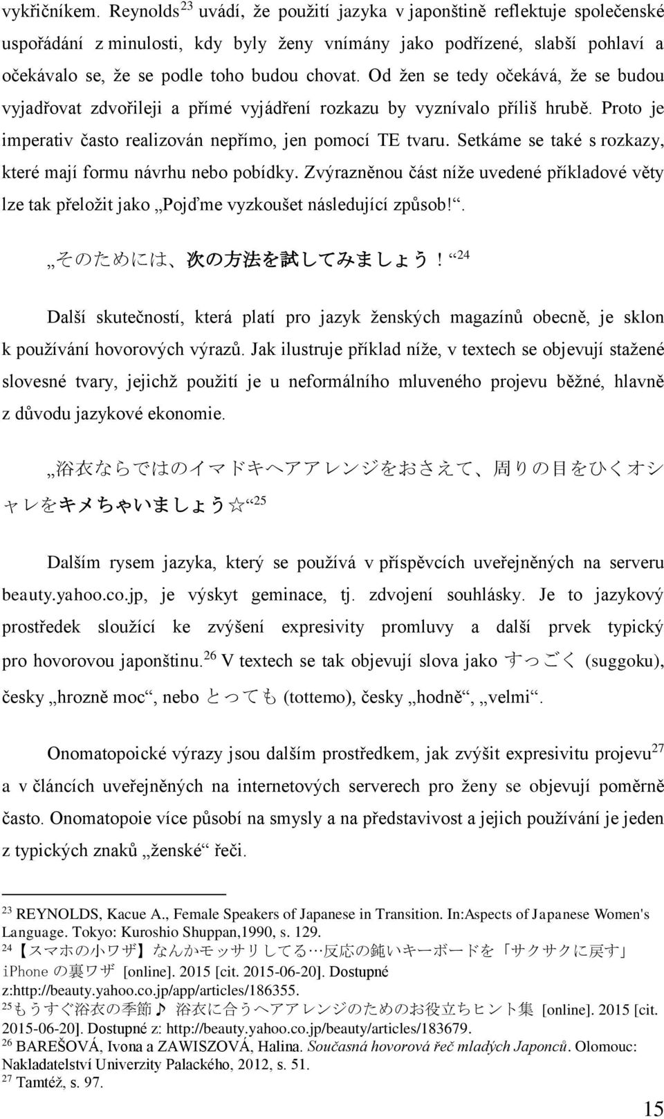 Od žen se tedy očekává, že se budou vyjadřovat zdvořileji a přímé vyjádření rozkazu by vyznívalo příliš hrubě. Proto je imperativ často realizován nepřímo, jen pomocí TE tvaru.