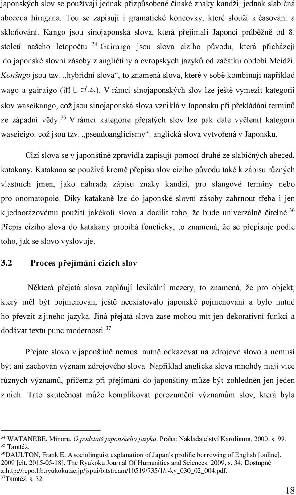 34 Gairaigo jsou slova cizího původu, která přicházejí do japonské slovní zásoby z angličtiny a evropských jazyků od začátku období Meidži. Konšugo jsou tzv.