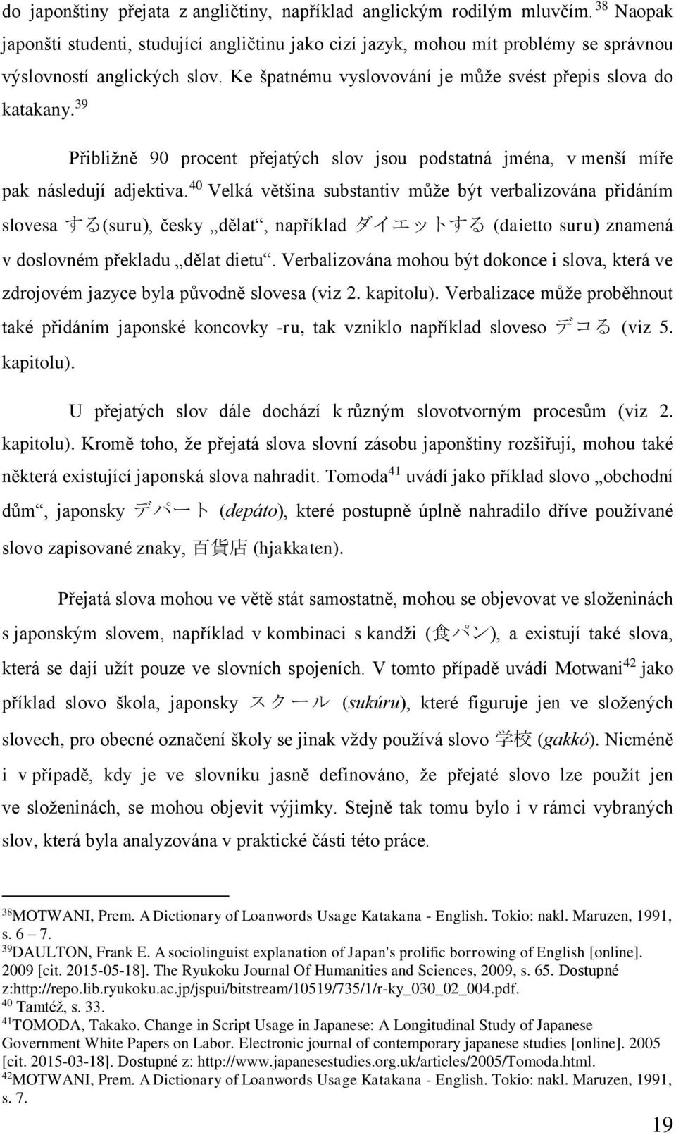 40 Velká většina substantiv může být verbalizována přidáním slovesa する(suru), česky dělat, například ダイエットする (daietto suru) znamená v doslovném překladu dělat dietu.