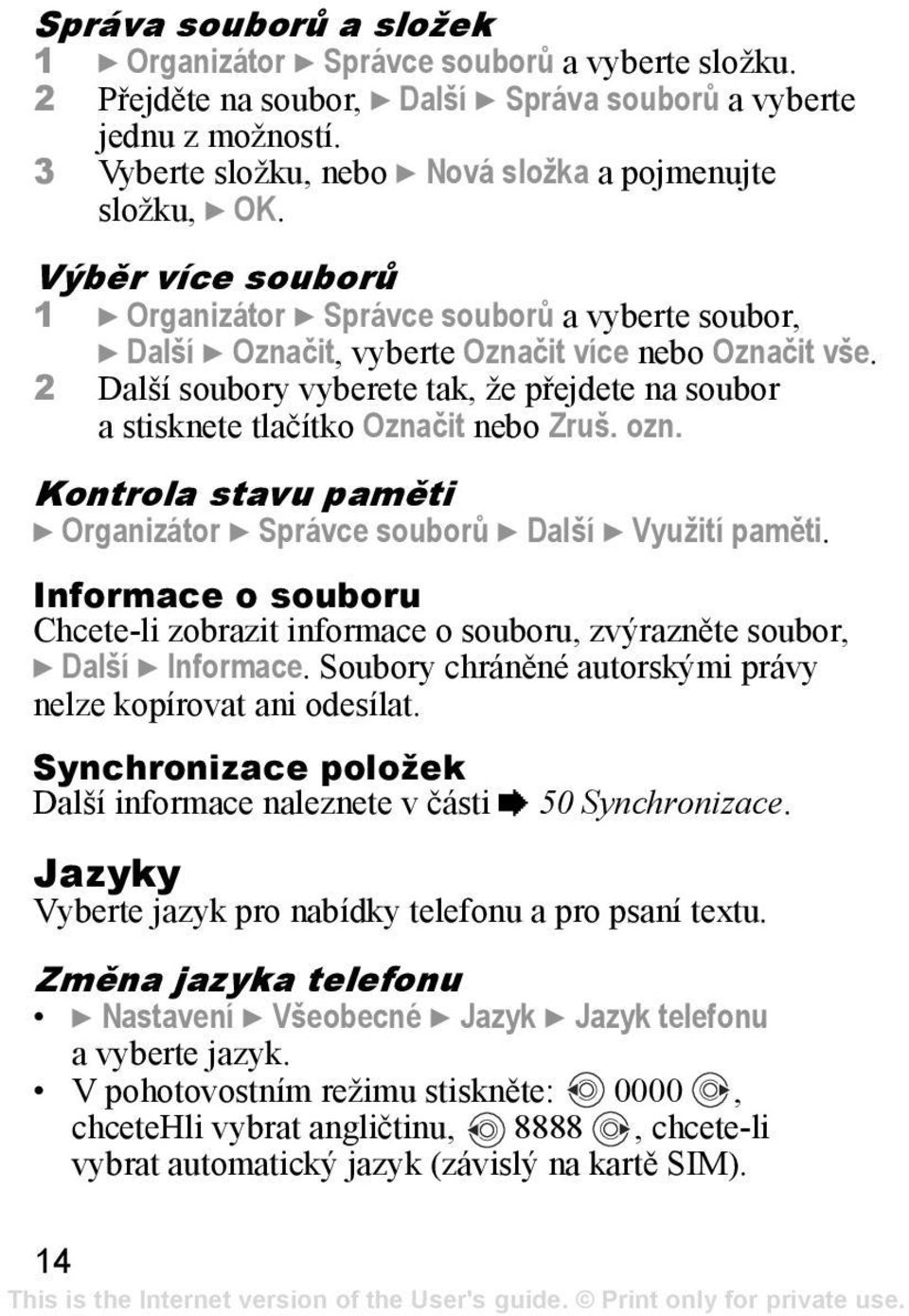 2 Další soubory vyberete tak, že přejdete na soubor a stisknete tlačítko Označit nebo Zruš. ozn. Kontrola stavu paměti } Organizátor } Správce souborů } Další } Využití paměti.