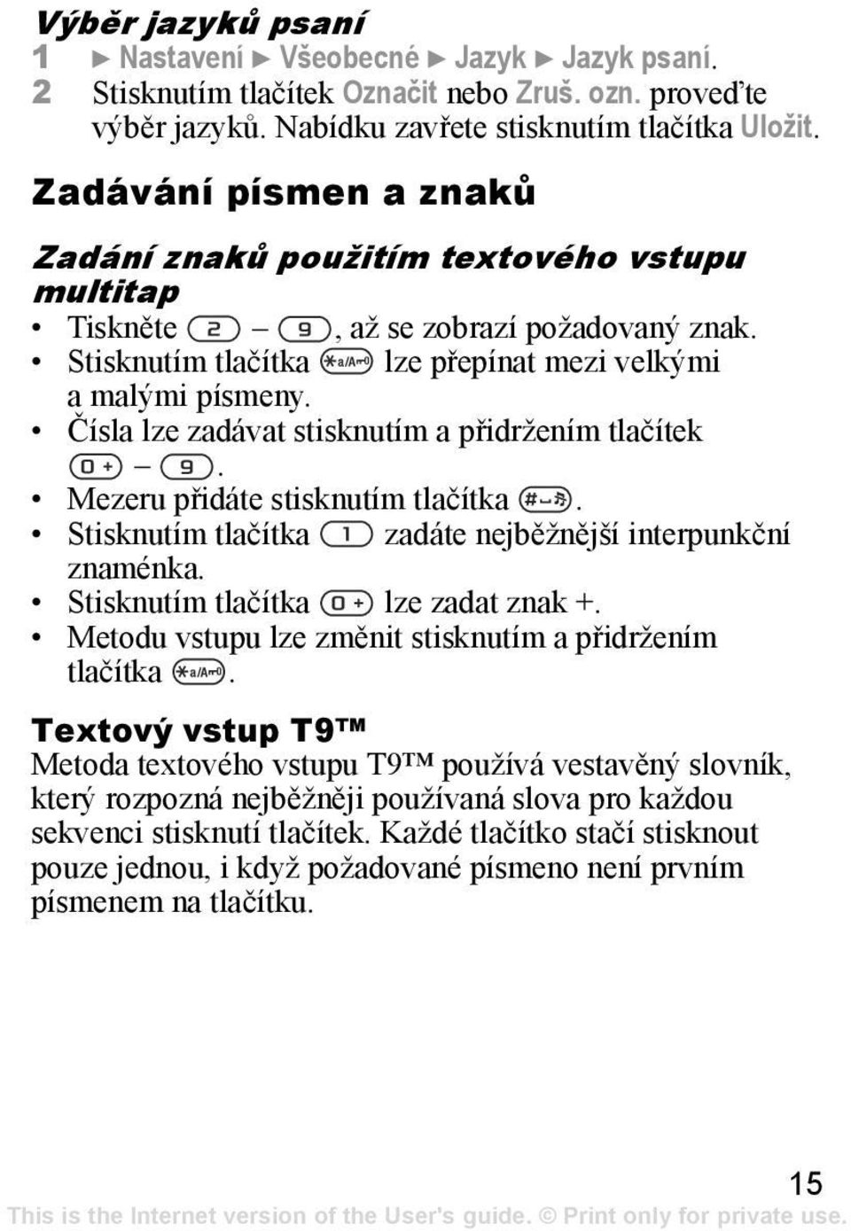 Čísla lze zadávat stisknutím a přidržením tlačítek. Mezeru přidáte stisknutím tlačítka. Stisknutím tlačítka zadáte nejběžnější interpunkční znaménka. Stisknutím tlačítka lze zadat znak +.