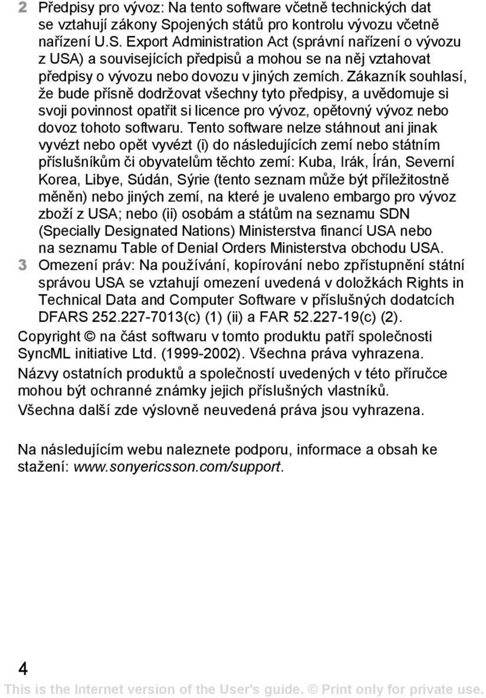 Export Administration Act (správní nařízení o vývozu z USA) a souvisejících předpisů a mohou se na něj vztahovat předpisy o vývozu nebo dovozu v jiných zemích.