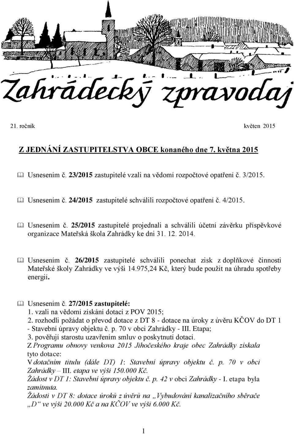 975,24 Kč, který bude použit na úhradu spotřeby energií. Usnesením č. 27/2015 zastupitelé: 1. vzali na vědomí získání dotací z POV 2015; 2.