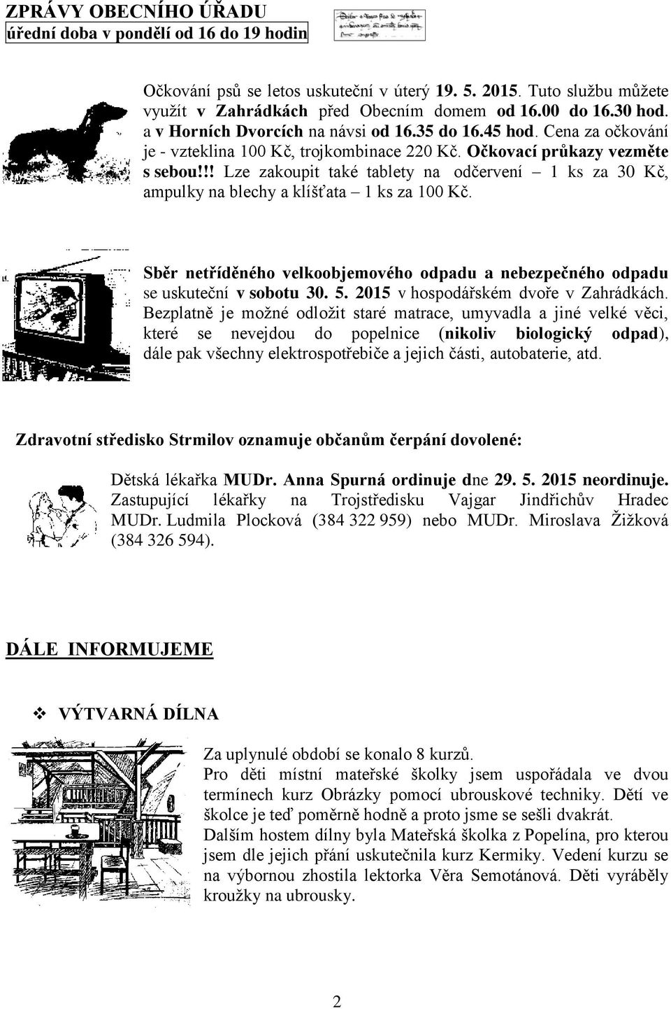 !! Lze zakoupit také tablety na odčervení 1 ks za 30 Kč, ampulky na blechy a klíšťata 1 ks za 100 Kč. Sběr netříděného velkoobjemového odpadu a nebezpečného odpadu se uskuteční v sobotu 30. 5.