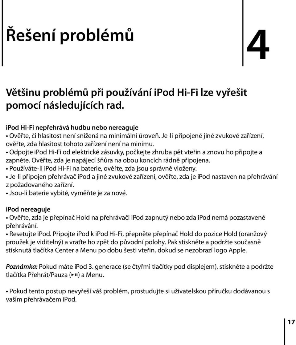 Ověřte, zda je napájecí šňůra na obou koncích rádně připojena. Používáte-li ipod Hi-Fi na baterie, ověřte, zda jsou správně vloženy.