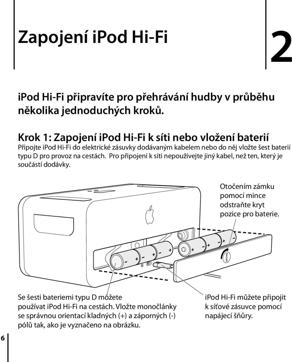 na cestách. Pro připojení k síti nepoužívejte jiný kabel, než ten, který je součástí dodávky. Otočením zámku pomocí mince odstraňte kryt pozice pro baterie.