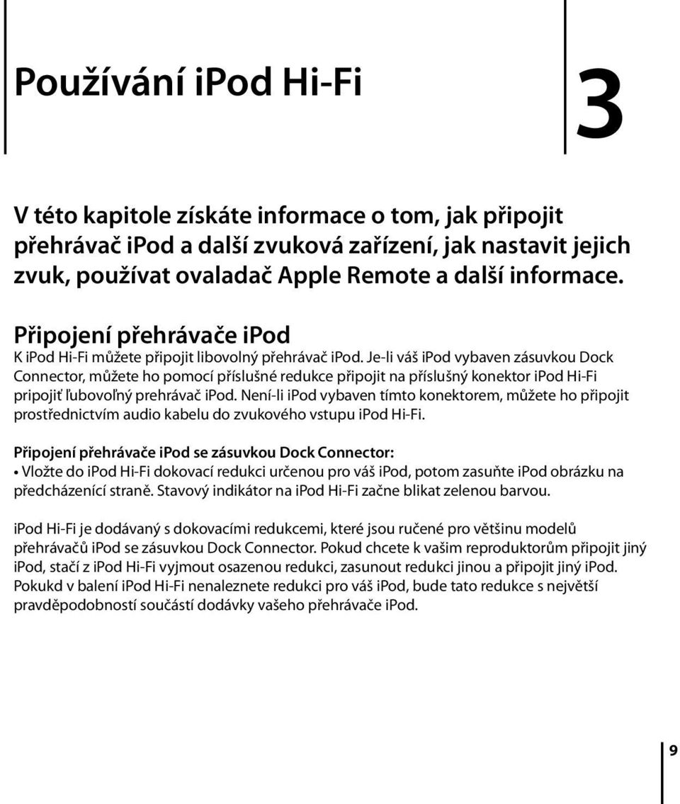 Je-li váš ipod vybaven zásuvkou Dock Connector, můžete ho pomocí příslušné redukce připojit na příslušný konektor ipod Hi-Fi pripojiť ľubovoľný prehrávač ipod.