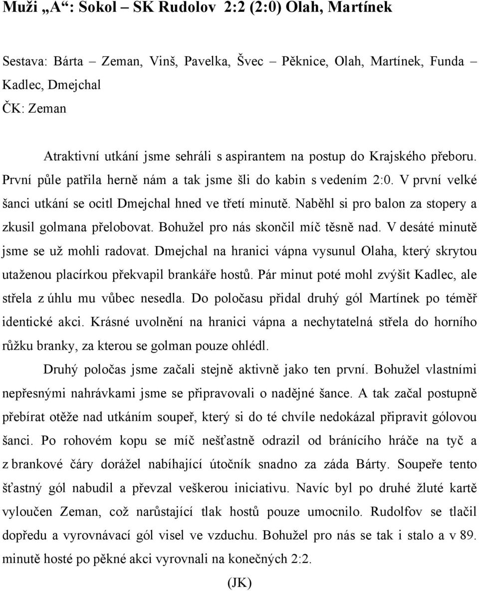 Naběhl si pro balon za stopery a zkusil golmana přelobovat. Bohužel pro nás skončil míč těsně nad. V desáté minutě jsme se už mohli radovat.